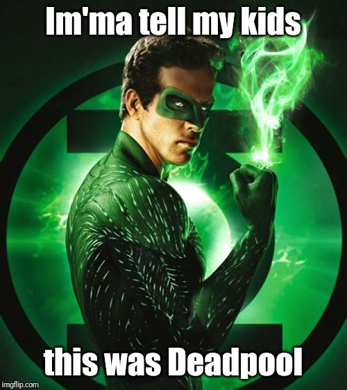 ? superhero wet blanket superhater famous | Im'ma tell my kids; this was Deadpool | image tagged in deadpool,ryan reynolds | made w/ Imgflip meme maker