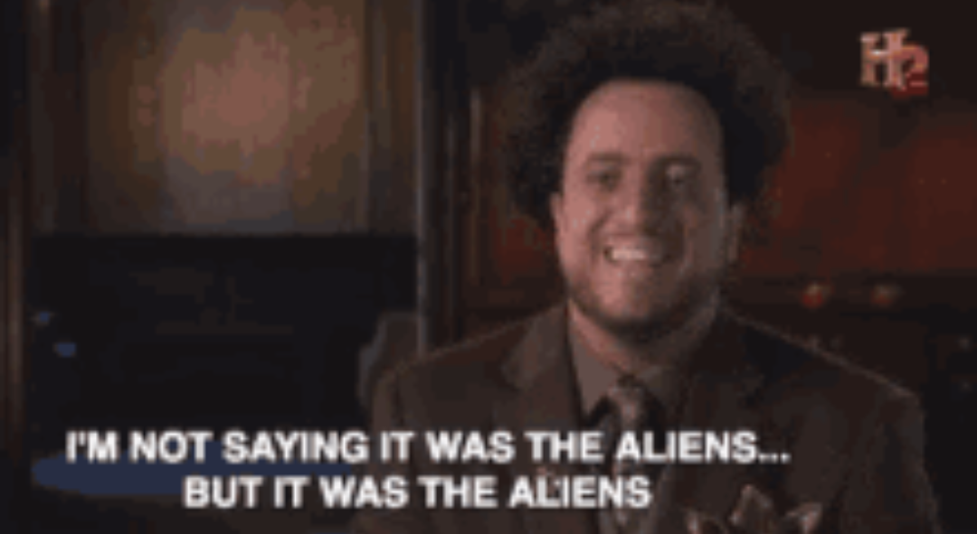 I'm not saying it was the aliens... But it was the aliens Blank