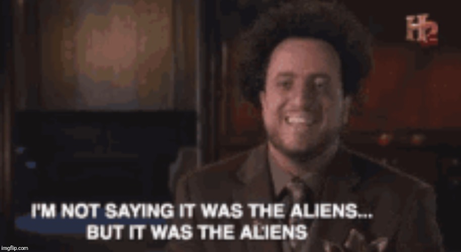 I'm not saying it was the aliens... But it was the aliens | image tagged in i'm not saying it was the aliens but it was the aliens | made w/ Imgflip meme maker