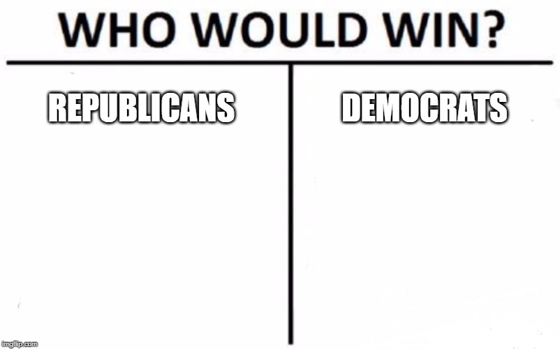 I can tell you it's certainly not america | REPUBLICANS; DEMOCRATS | image tagged in memes,who would win | made w/ Imgflip meme maker