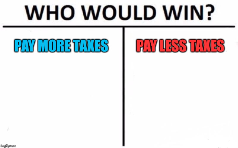 Who Would Win? | PAY MORE TAXES; PAY LESS TAXES | image tagged in memes,who would win | made w/ Imgflip meme maker