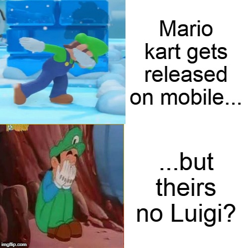 Drake Hotline Bling Meme | Mario kart gets released on mobile... ...but theirs no Luigi? | image tagged in memes,drake hotline bling | made w/ Imgflip meme maker