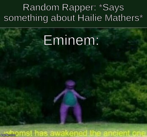 Whomst has awakened the ancient one | Random Rapper: *Says something about Hailie Mathers*; Eminem: | image tagged in whomst has awakened the ancient one | made w/ Imgflip meme maker