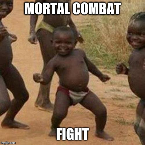 Third World Success Kid Meme | MORTAL COMBAT; FIGHT | image tagged in memes,third world success kid | made w/ Imgflip meme maker
