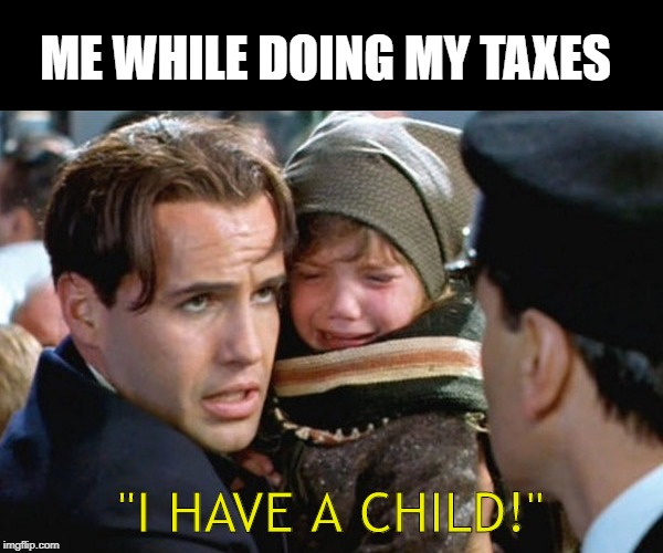 Tax Relief! | ME WHILE DOING MY TAXES; "I HAVE A CHILD!" | image tagged in i have a child - titanic | made w/ Imgflip meme maker