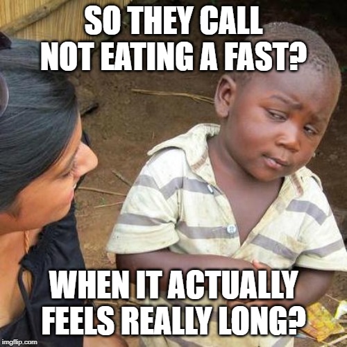 Third World Skeptical Kid Meme | SO THEY CALL NOT EATING A FAST? WHEN IT ACTUALLY FEELS REALLY LONG? | image tagged in memes,third world skeptical kid | made w/ Imgflip meme maker