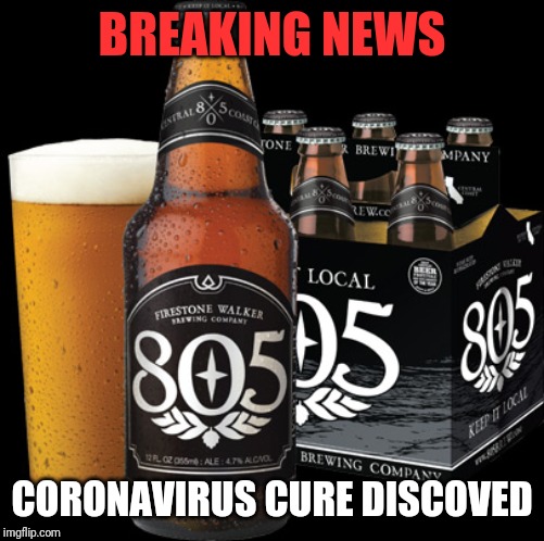 Coronavirus cure discovered |  BREAKING NEWS; CORONAVIRUS CURE DISCOVED | image tagged in coronavirus,beer | made w/ Imgflip meme maker