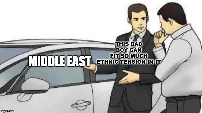 It's a no refund policy. | THIS BAD BOY CAN FIT SO MUCH ETHNIC TENSION IN IT; MIDDLE EAST | image tagged in memes,funny memes,middle east,funny,facts,lol | made w/ Imgflip meme maker
