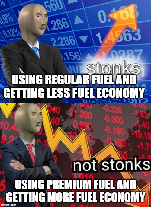 Stonks not stonks | USING REGULAR FUEL AND GETTING LESS FUEL ECONOMY; USING PREMIUM FUEL AND GETTING MORE FUEL ECONOMY | image tagged in stonks not stonks | made w/ Imgflip meme maker
