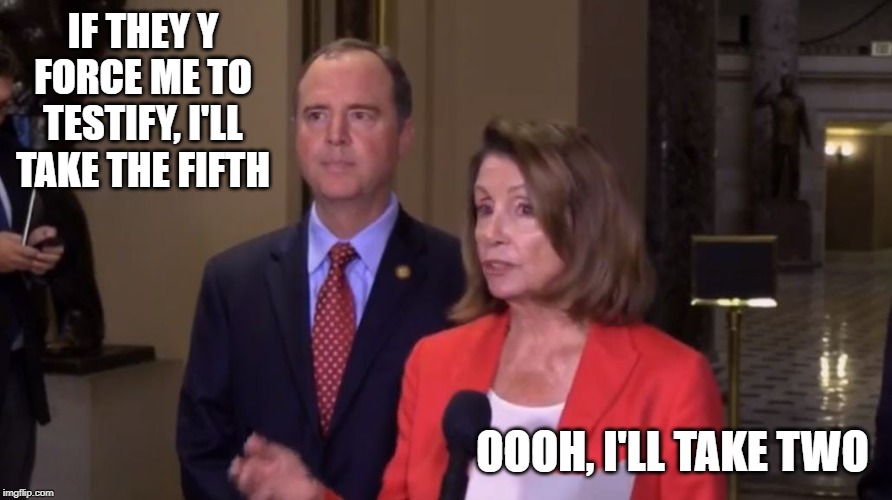 I'll take two | IF THEY Y FORCE ME TO TESTIFY, I'LL TAKE THE FIFTH; OOOH, I'LL TAKE TWO | image tagged in pelosi,schiff,testimony | made w/ Imgflip meme maker