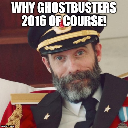 Captain Obvious | WHY GHOSTBUSTERS 2016 OF COURSE! | image tagged in captain obvious | made w/ Imgflip meme maker