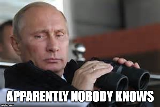 Putin Binoculars | APPARENTLY NOBODY KNOWS | made w/ Imgflip meme maker