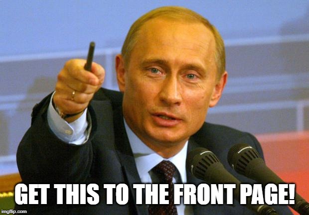 Good Guy Putin Meme | GET THIS TO THE FRONT PAGE! | image tagged in memes,good guy putin | made w/ Imgflip meme maker