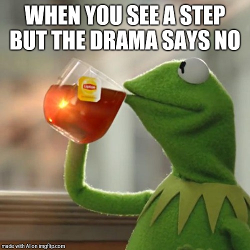 But That's None Of My Business | WHEN YOU SEE A STEP BUT THE DRAMA SAYS NO | image tagged in memes,but thats none of my business,kermit the frog | made w/ Imgflip meme maker