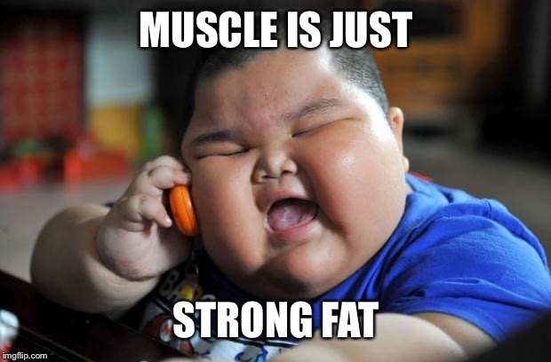 Fat Asian Kid | MUSCLE IS JUST; STRONG FAT | image tagged in fat asian kid | made w/ Imgflip meme maker