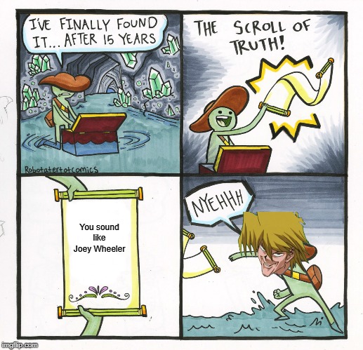 The Scroll Of Truth | You sound like Joey Wheeler | image tagged in memes,the scroll of truth | made w/ Imgflip meme maker