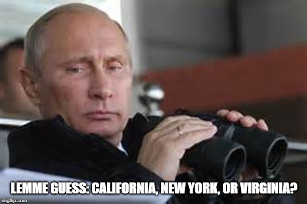 Putin Binoculars | LEMME GUESS: CALIFORNIA, NEW YORK, OR VIRGINIA? | made w/ Imgflip meme maker