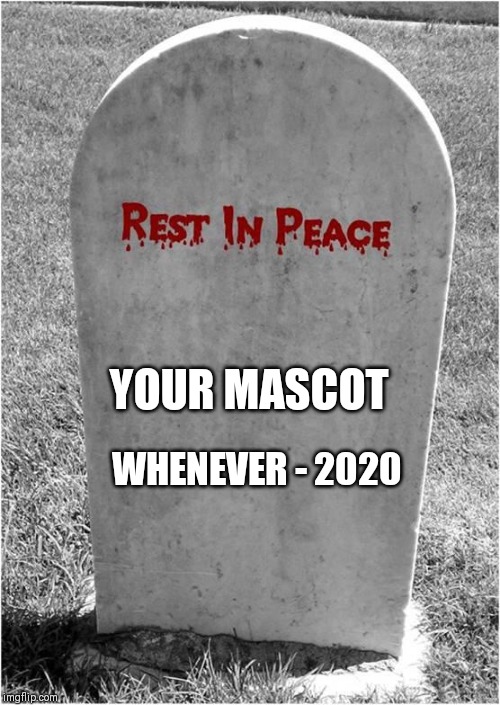 Gravestone | WHENEVER - 2020 YOUR MASCOT | image tagged in gravestone | made w/ Imgflip meme maker