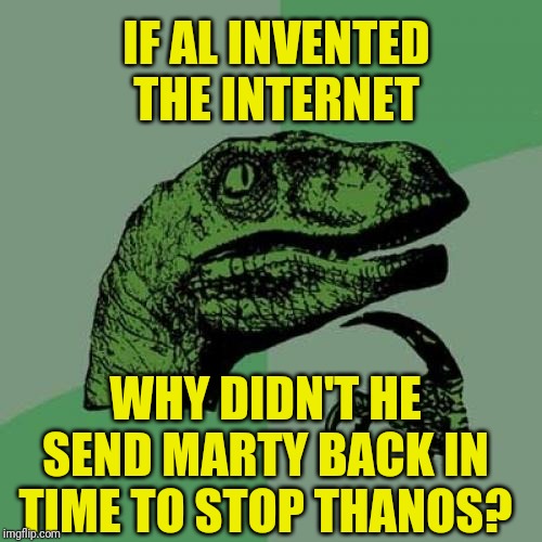 Philosoraptor Meme | IF AL INVENTED THE INTERNET WHY DIDN'T HE SEND MARTY BACK IN TIME TO STOP THANOS? | image tagged in memes,philosoraptor | made w/ Imgflip meme maker