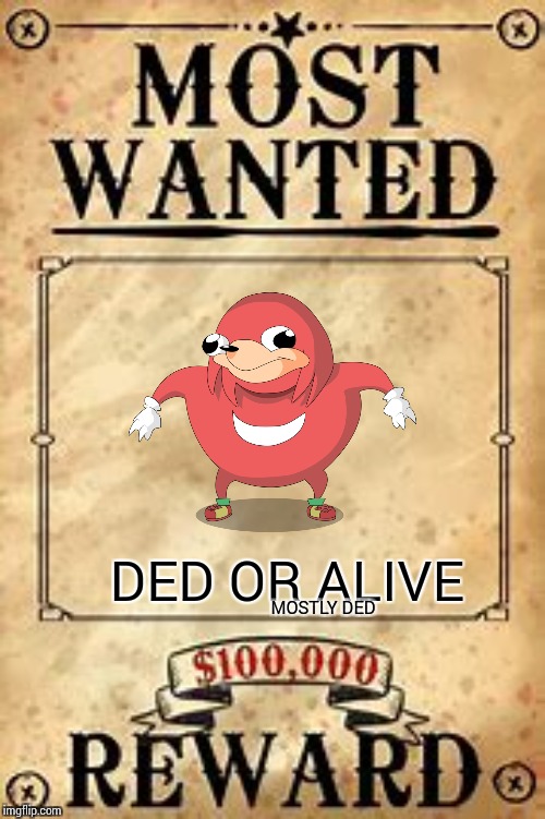 Most Wanted | DED OR ALIVE MOSTLY DED | image tagged in most wanted | made w/ Imgflip meme maker