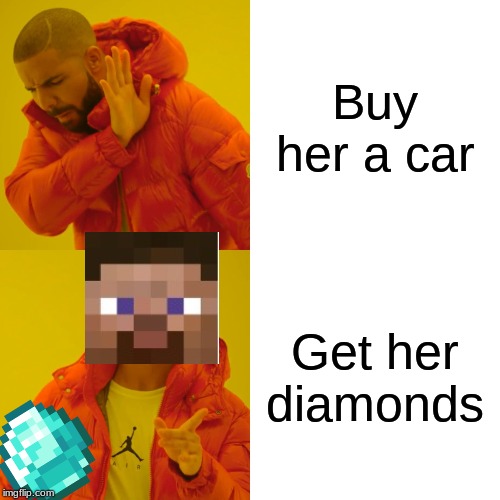 Drake Hotline Bling | Buy her a car; Get her diamonds | image tagged in memes,drake hotline bling | made w/ Imgflip meme maker