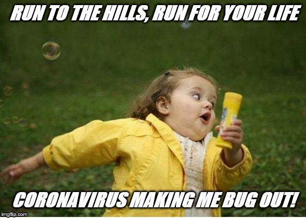 Chubby Bubbles Girl Meme | RUN TO THE HILLS, RUN FOR YOUR LIFE; CORONAVIRUS MAKING ME BUG OUT! | image tagged in memes,chubby bubbles girl | made w/ Imgflip meme maker