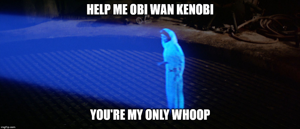 You're My Only Whoop | HELP ME OBI WAN KENOBI; YOU'RE MY ONLY WHOOP | image tagged in princess leia hologram | made w/ Imgflip meme maker