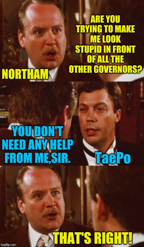 Clue | ARE YOU TRYING TO MAKE ME LOOK STUPID IN FRONT OF ALL THE OTHER GOVERNORS? YOU DON'T NEED ANY HELP FROM ME,SIR. THAT'S RIGHT! NORTHAM TaePo | image tagged in clue | made w/ Imgflip meme maker