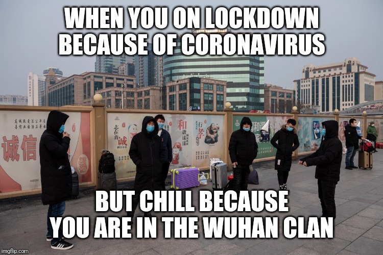 Wuhan Clan | WHEN YOU ON LOCKDOWN BECAUSE OF CORONAVIRUS; BUT CHILL BECAUSE YOU ARE IN THE WUHAN CLAN | image tagged in wu tang | made w/ Imgflip meme maker