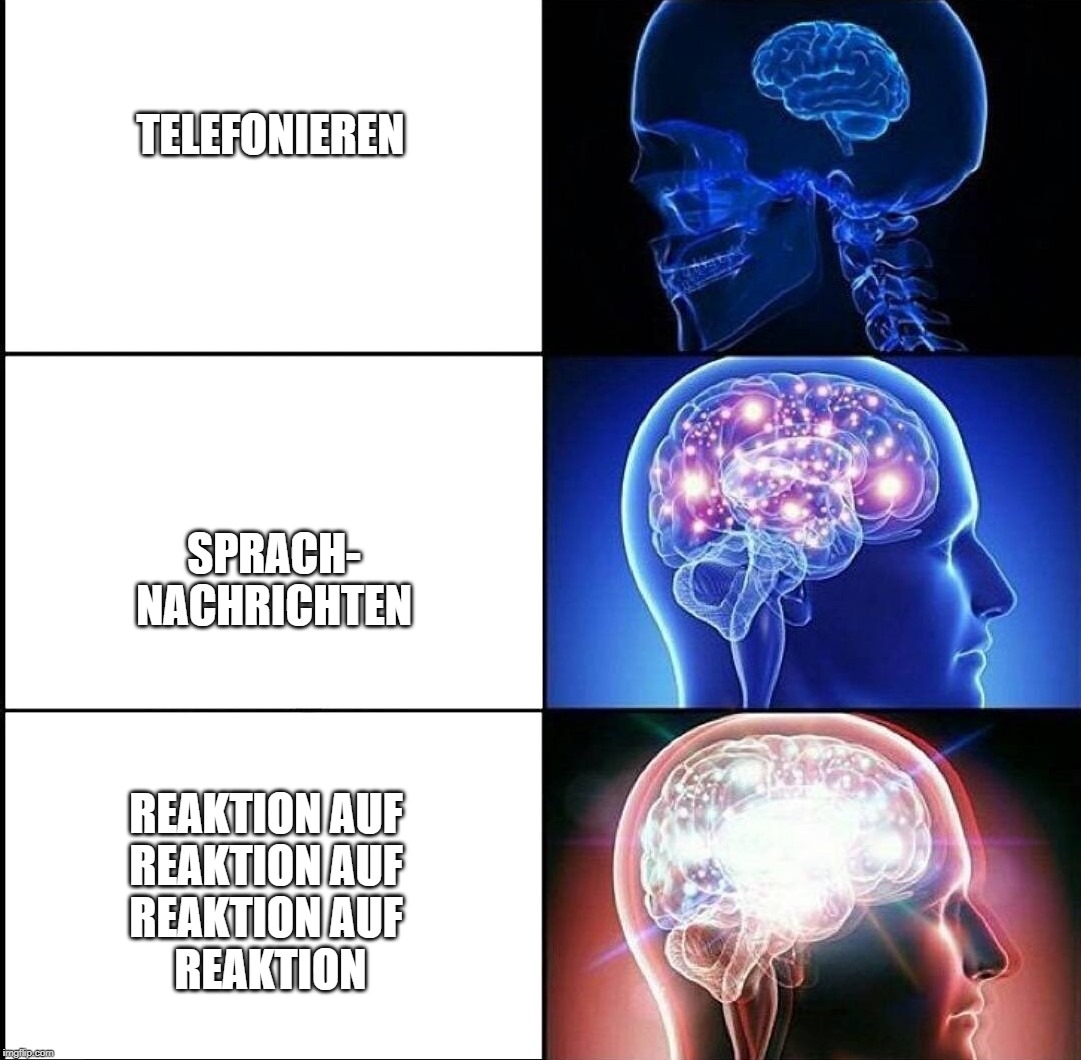 1000 IQ | TELEFONIEREN; SPRACH-
NACHRICHTEN; REAKTION AUF 
REAKTION AUF 
REAKTION AUF 
REAKTION | image tagged in 1000 iq,Papaplatte | made w/ Imgflip meme maker