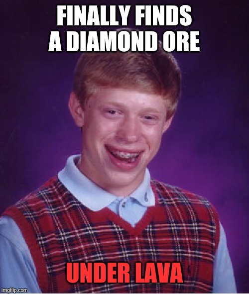 Bad Luck Brian Meme | FINALLY FINDS A DIAMOND ORE; UNDER LAVA | image tagged in memes,bad luck brian,minecraft | made w/ Imgflip meme maker