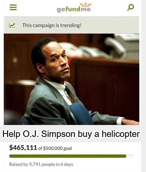 Help OJ Simpson buy a helicopter | image tagged in gofundme,oj simpson,a liar and a murderer,helicopter,prison escape,smooth criminal | made w/ Imgflip meme maker