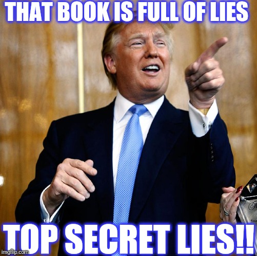 Donal Trump Birthday | THAT BOOK IS FULL OF LIES TOP SECRET LIES!! | image tagged in donal trump birthday | made w/ Imgflip meme maker