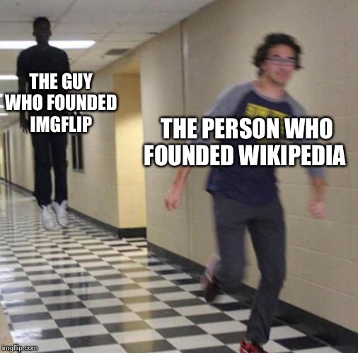 floating boy chasing running boy | THE GUY WHO FOUNDED IMGFLIP; THE PERSON WHO FOUNDED WIKIPEDIA | image tagged in floating boy chasing running boy | made w/ Imgflip meme maker