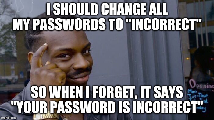 Roll Safe Think About It Meme | I SHOULD CHANGE ALL MY PASSWORDS TO "INCORRECT"; SO WHEN I FORGET, IT SAYS "YOUR PASSWORD IS INCORRECT" | image tagged in memes,roll safe think about it | made w/ Imgflip meme maker
