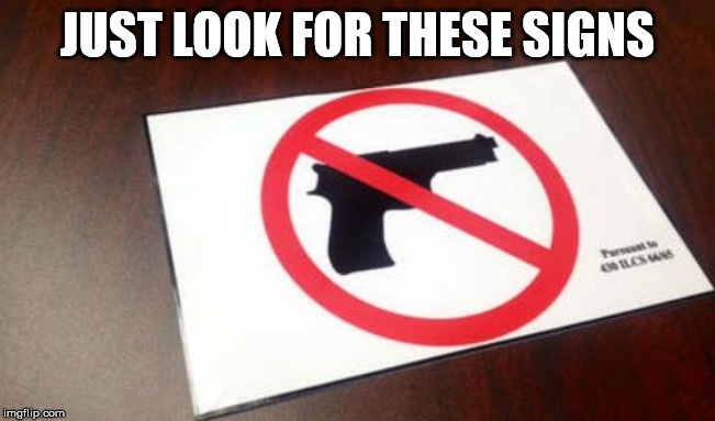 Gun Free Zone | JUST LOOK FOR THESE SIGNS | image tagged in gun free zone | made w/ Imgflip meme maker