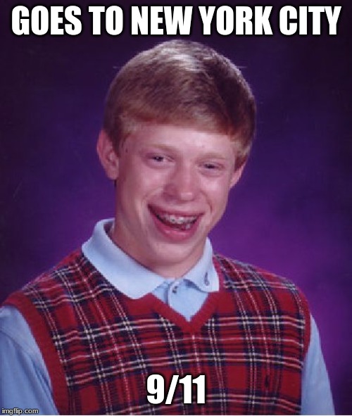 Bad Luck Brian | GOES TO NEW YORK CITY; 9/11 | image tagged in memes,bad luck brian,9/11 | made w/ Imgflip meme maker