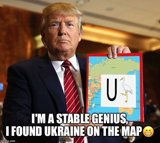 Donald Trump finds Ukraine | I'M A STABLE GENIUS, I FOUND UKRAINE ON THE MAP😁 | image tagged in donald trump,ukraine,map of ukraine,impeach trump,lol,stable genius | made w/ Imgflip meme maker