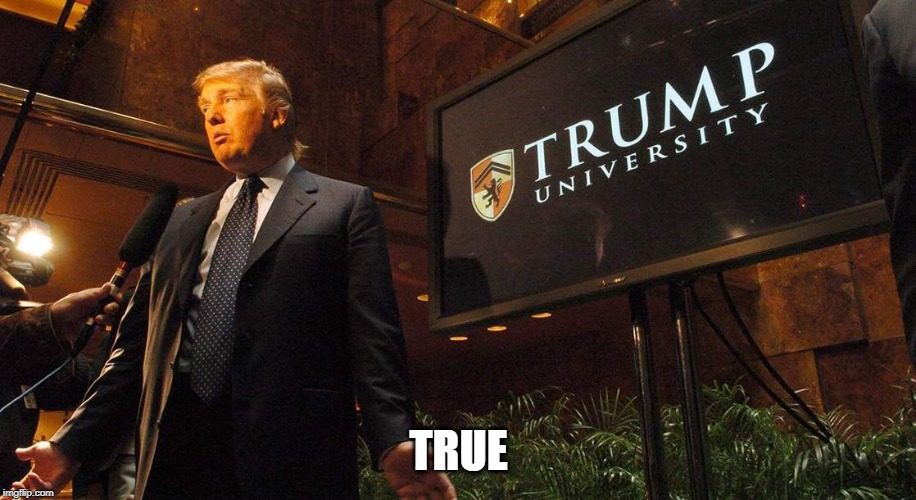 Trump University with con man scam artist | TRUE | image tagged in trump university with con man scam artist | made w/ Imgflip meme maker