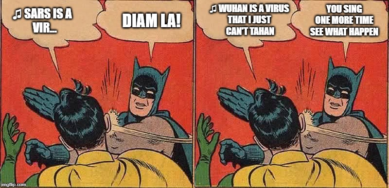 ♫ WUHAN IS A VIRUS 
THAT I JUST 
CAN'T TAHAN; YOU SING ONE MORE TIME SEE WHAT HAPPEN; ♫ SARS IS A 
              VIR... DIAM LA! | image tagged in memes,batman slapping robin | made w/ Imgflip meme maker