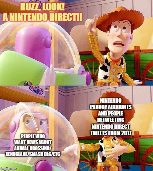 seriously? it's not funny | BUZZ, LOOK! A NINTENDO DIRECT!! NINTENDO PARODY ACCOUNTS AND PEOPLE RETWEETING NINTENDO DIRECT TWEETS FROM 2017; PEOPLE WHO WANT NEWS ABOUT ANIMAL CROSSING/
XENOBLADE/SMASH DLC/ETC | image tagged in buzz look an alien,memes,nintendo,nintendo direct | made w/ Imgflip meme maker