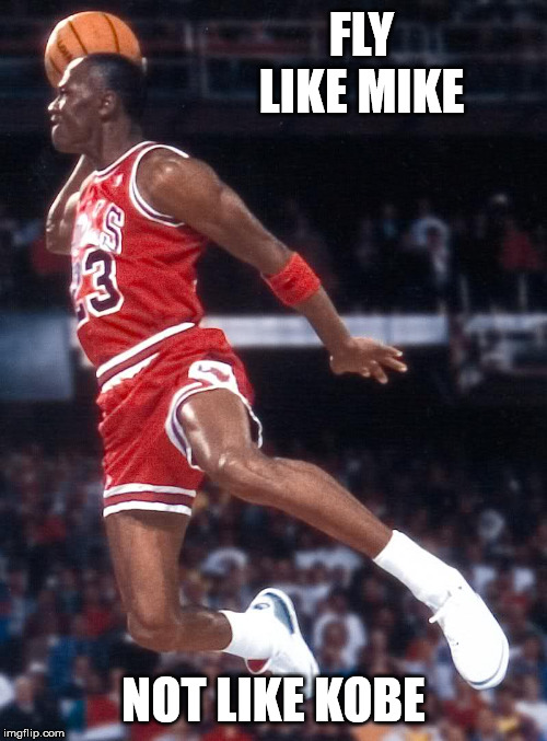 FLY LIKE MIKE; NOT LIKE KOBE | made w/ Imgflip meme maker