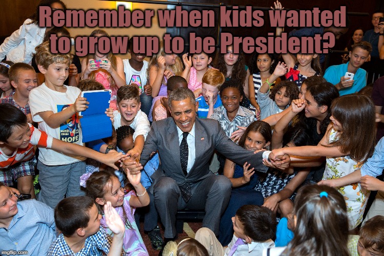 Back when presidents were great | Remember when kids wanted to grow up to be President? | image tagged in missed | made w/ Imgflip meme maker