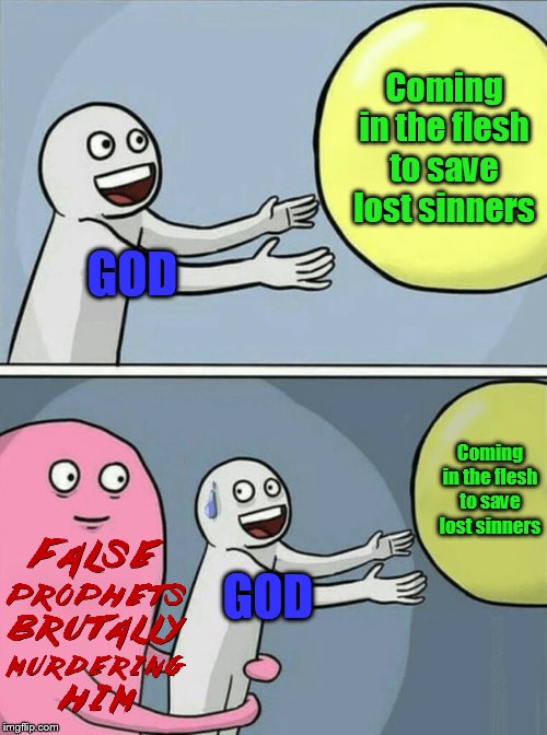 What a way to treat your God | Coming in the flesh to save lost sinners; GOD; Coming in the flesh to save lost sinners; GOD | image tagged in memes,running away balloon,god,christianity,jesus,religion | made w/ Imgflip meme maker