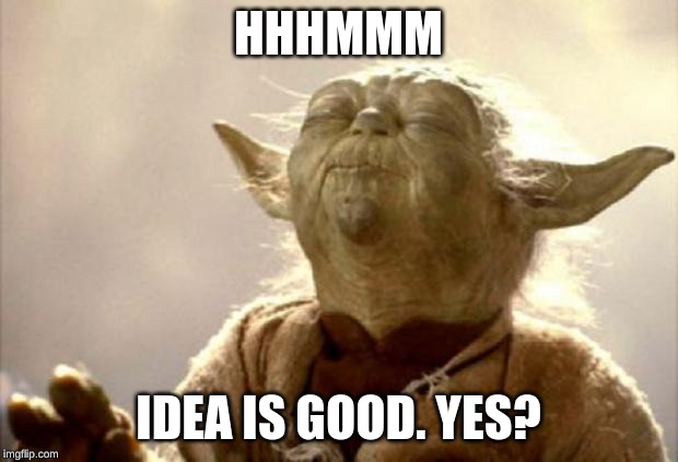 yoda smell | HHHMMM; IDEA IS GOOD. YES? | image tagged in yoda smell | made w/ Imgflip meme maker