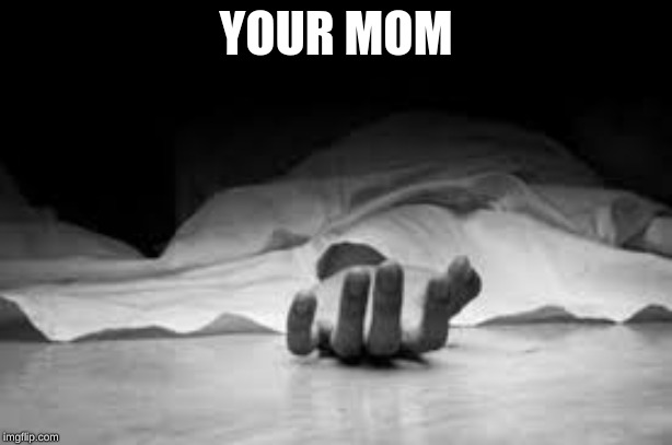 YOUR MOM | image tagged in scary | made w/ Imgflip meme maker