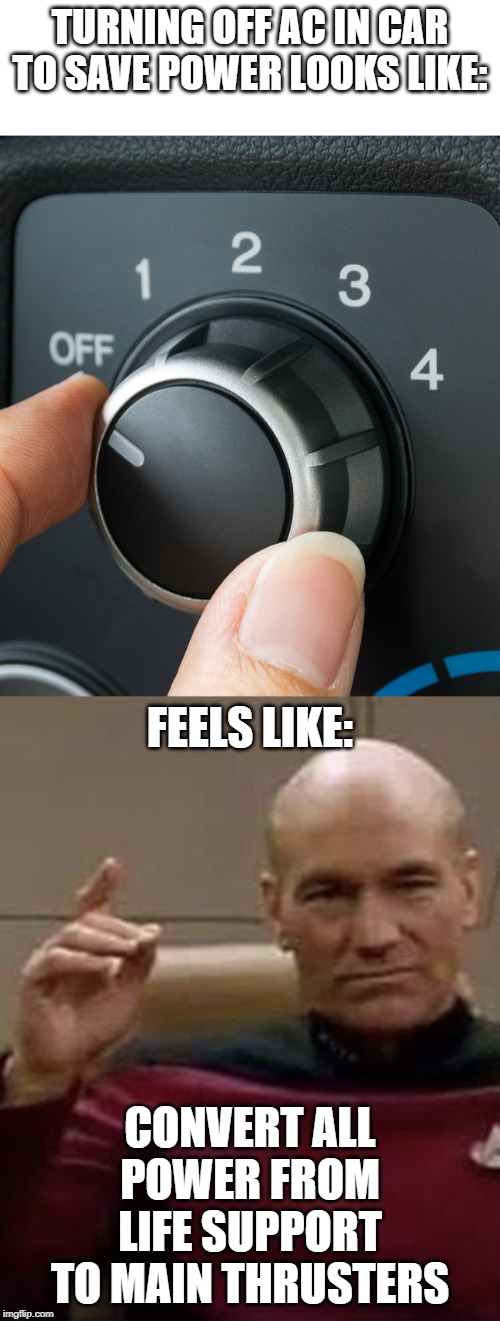 TURNING OFF AC IN CAR TO SAVE POWER LOOKS LIKE:; FEELS LIKE:; CONVERT ALL POWER FROM LIFE SUPPORT TO MAIN THRUSTERS | image tagged in blank white template | made w/ Imgflip meme maker