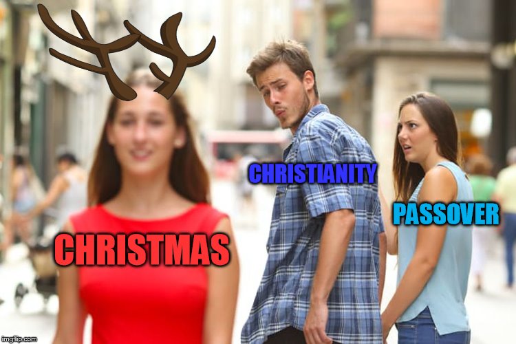 Christmas is great. but where is it in the Bible? Oh yeah... Revelations 14 (recieveth the mark of the beast) | CHRISTIANITY; PASSOVER; CHRISTMAS | image tagged in distracted boyfriend,christmas,christianity,religion,bible,pagan | made w/ Imgflip meme maker