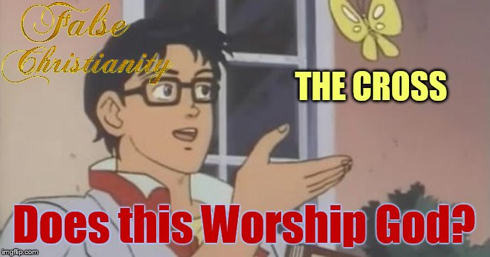 The cross is manmade, it's no different than worshipping the tree it's made from | THE CROSS; Does this Worship God? | image tagged in is this a pigeon,bible,christianity,god,jesus,religion | made w/ Imgflip meme maker