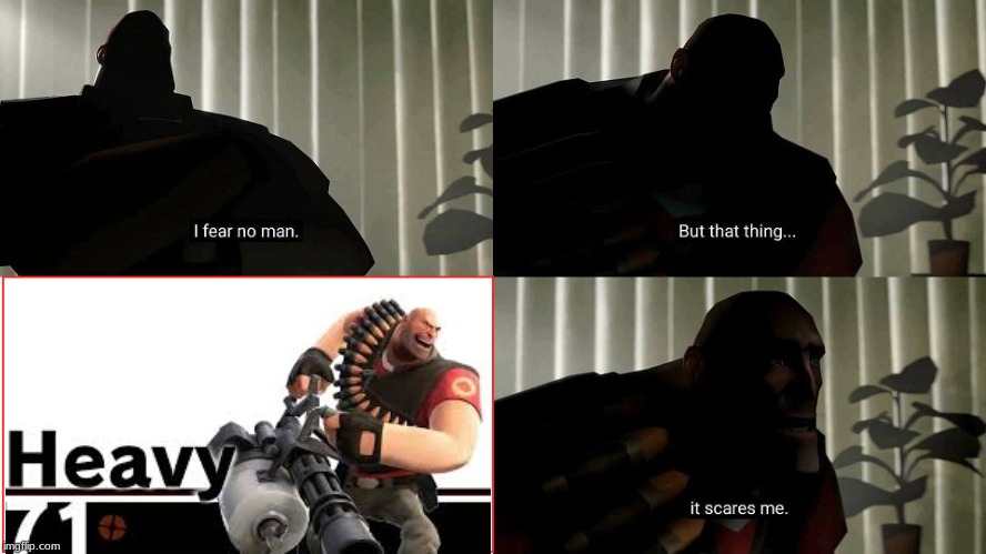 heavy weapons guy smash bros | image tagged in tf2 heavy i fear no man | made w/ Imgflip meme maker